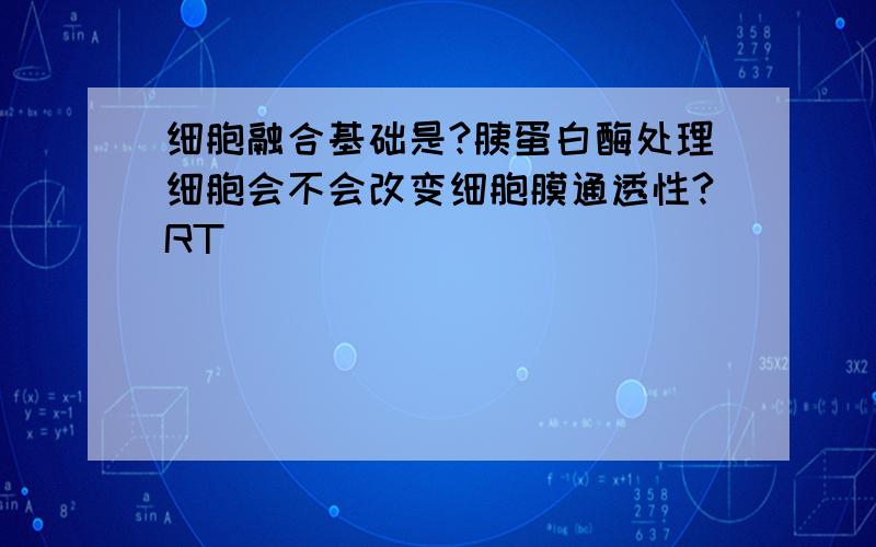 细胞融合基础是?胰蛋白酶处理细胞会不会改变细胞膜通透性?RT