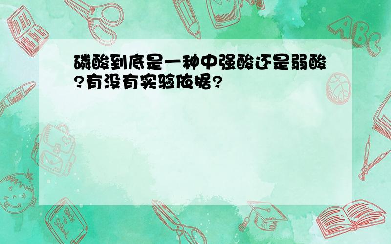 磷酸到底是一种中强酸还是弱酸?有没有实验依据?