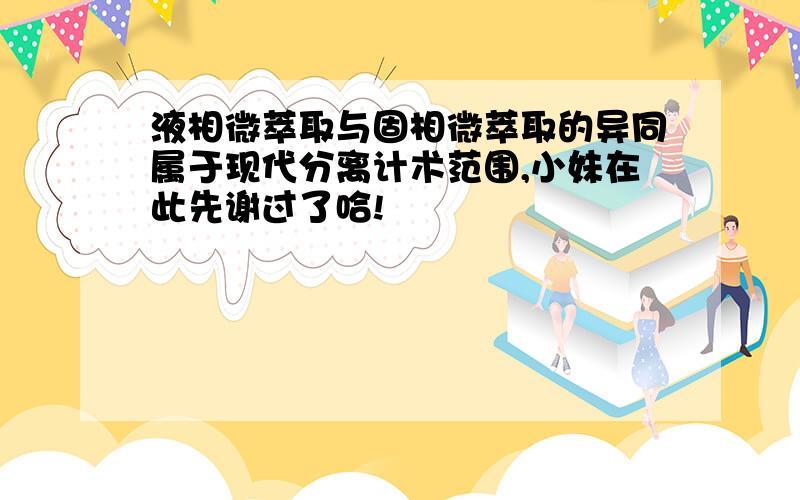 液相微萃取与固相微萃取的异同属于现代分离计术范围,小妹在此先谢过了哈!