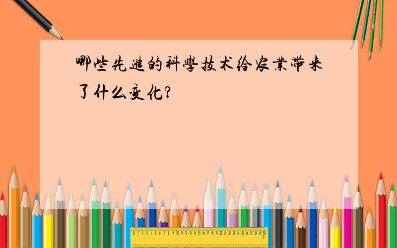 哪些先进的科学技术给农业带来了什么变化?