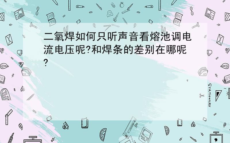 二氧焊如何只听声音看熔池调电流电压呢?和焊条的差别在哪呢?