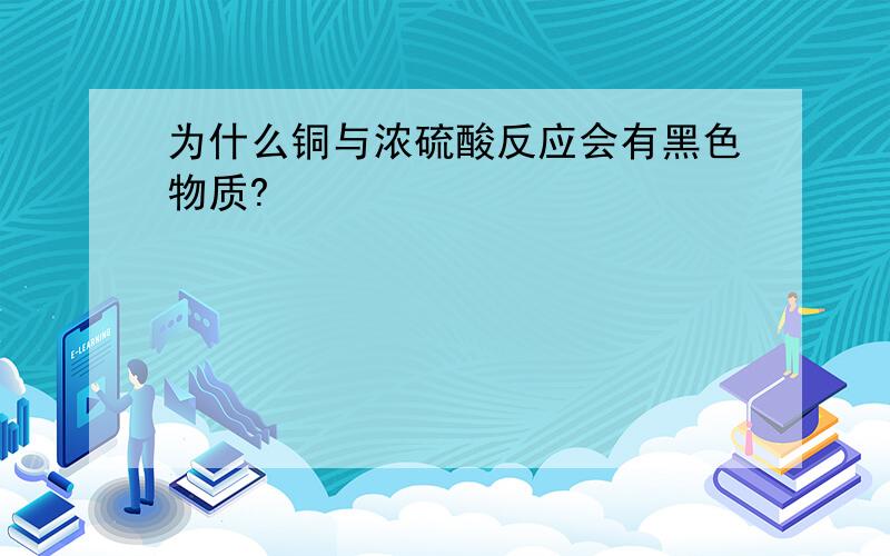 为什么铜与浓硫酸反应会有黑色物质?