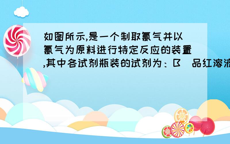 如图所示,是一个制取氯气并以氯气为原料进行特定反应的装置,其中各试剂瓶装的试剂为：B（品红溶液；一种常见的红色溶液）C（KBr溶液）D（碘化钾-淀粉溶液）E（水）H（紫色石蕊试液）