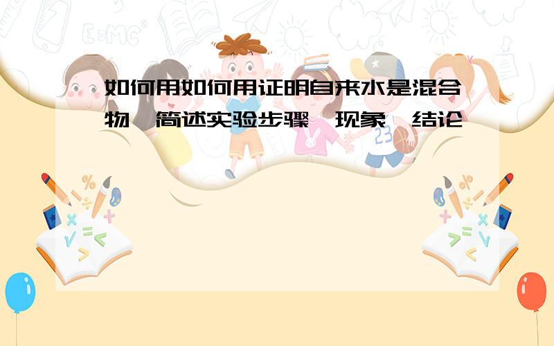 如何用如何用证明自来水是混合物,简述实验步骤、现象、结论