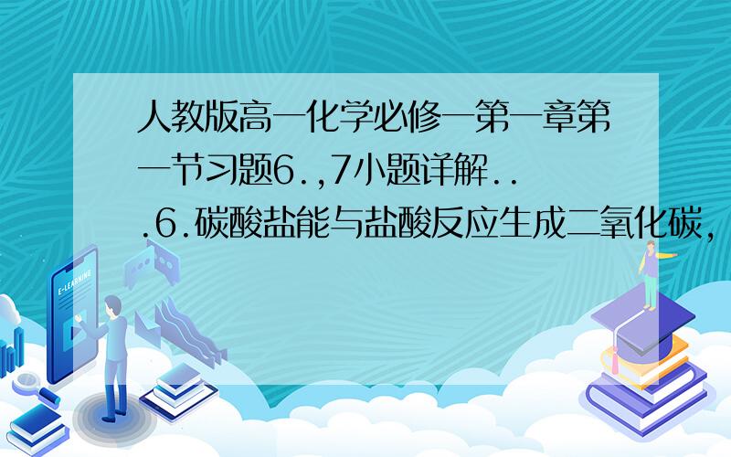 人教版高一化学必修一第一章第一节习题6.,7小题详解...6.碳酸盐能与盐酸反应生成二氧化碳，利用这一性质检测碳酸根。设计一个实验检验家中的纯碱（大理石）中是否含有碳酸根。陶瓷片