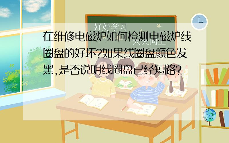 在维修电磁炉如何检测电磁炉线圈盘的好坏?如果线圈盘颜色发黑,是否说明线圈盘已经短路?