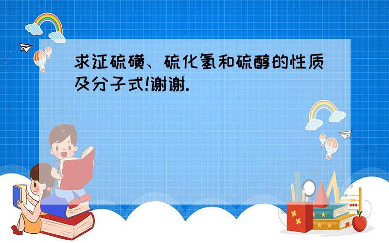 求证硫磺、硫化氢和硫醇的性质及分子式!谢谢.