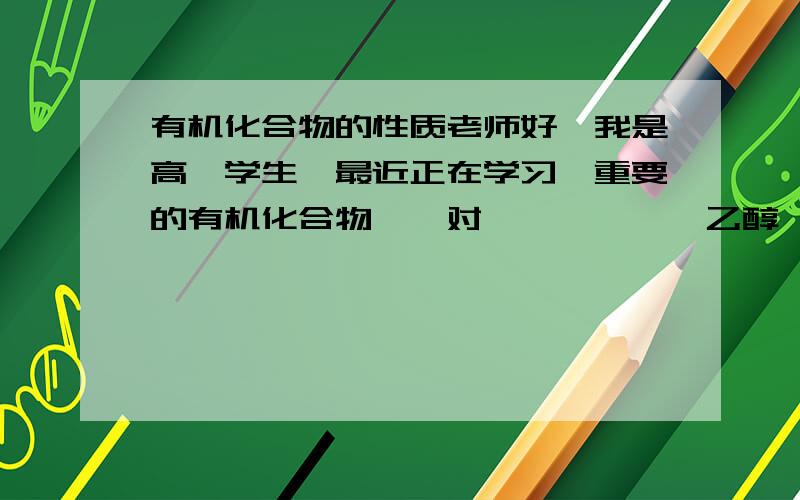 有机化合物的性质老师好,我是高一学生,最近正在学习《重要的有机化合物》,对烷烃、烯烃、乙醇、苯、酯等的分类和结构式的特点（羧基、羟基、碳碳双键）比较模糊,请老师指教.