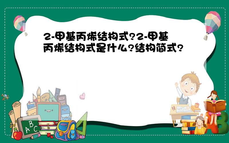 2-甲基丙烯结构式?2-甲基丙烯结构式是什么?结构简式?