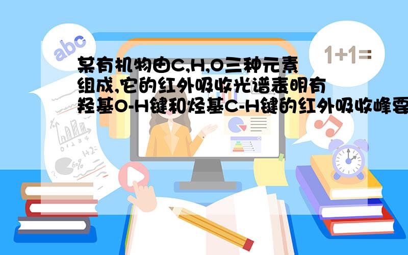 某有机物由C,H,O三种元素组成,它的红外吸收光谱表明有羟基O-H键和烃基C-H键的红外吸收峰要十分详细的解析。