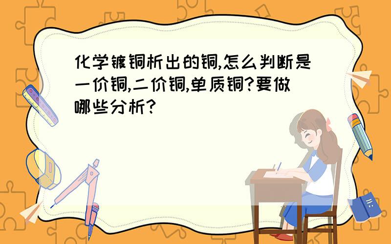 化学镀铜析出的铜,怎么判断是一价铜,二价铜,单质铜?要做哪些分析?