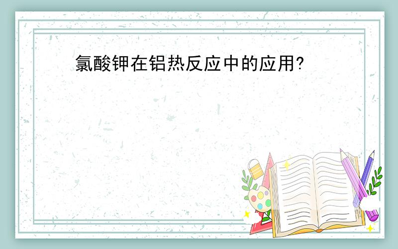 氯酸钾在铝热反应中的应用?