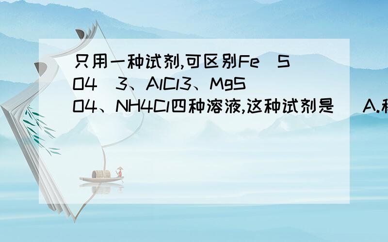 只用一种试剂,可区别Fe(SO4)3、AlCl3、MgSO4、NH4Cl四种溶液,这种试剂是（ A.稀盐酸B.BaCl2溶液C.NaOH溶液D.AgNO3溶液正确答案是C为什么选C以及选A、B、C为什么是错的.