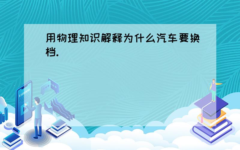 用物理知识解释为什么汽车要换档.