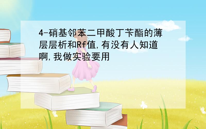 4-硝基邻苯二甲酸丁苄酯的薄层层析和Rf值,有没有人知道啊,我做实验要用