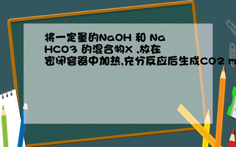 将一定量的NaOH 和 NaHCO3 的混合物X ,放在密闭容器中加热,充分反应后生成CO2 m1 g,将反应后的固体残渣Y 与过量盐酸反应,又生成CO2  m2 g(m1、m2不为零)（1）Y的成分是______________;A.Na2CO3与NaOH      B.N