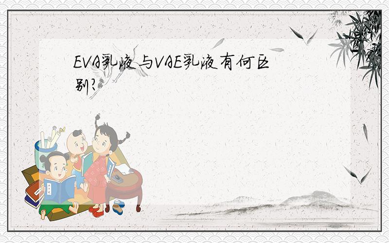 EVA乳液与VAE乳液有何区别?