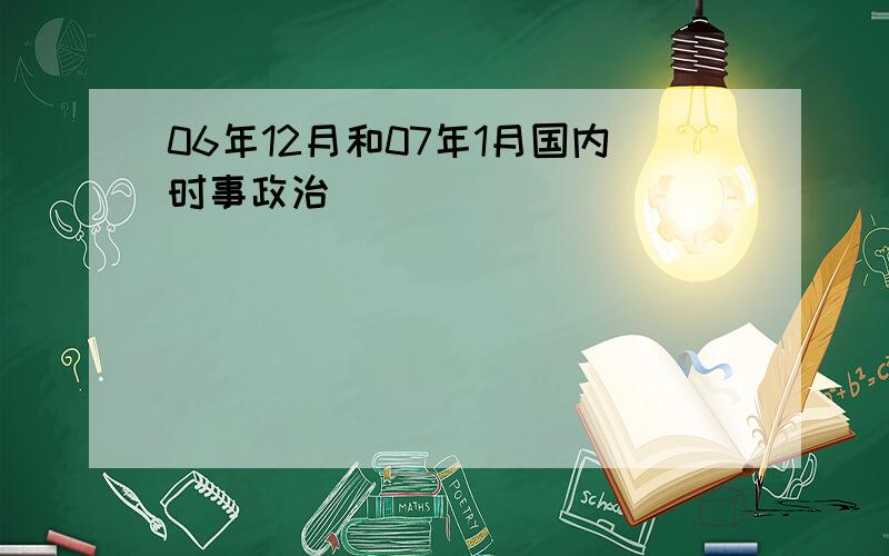 06年12月和07年1月国内时事政治