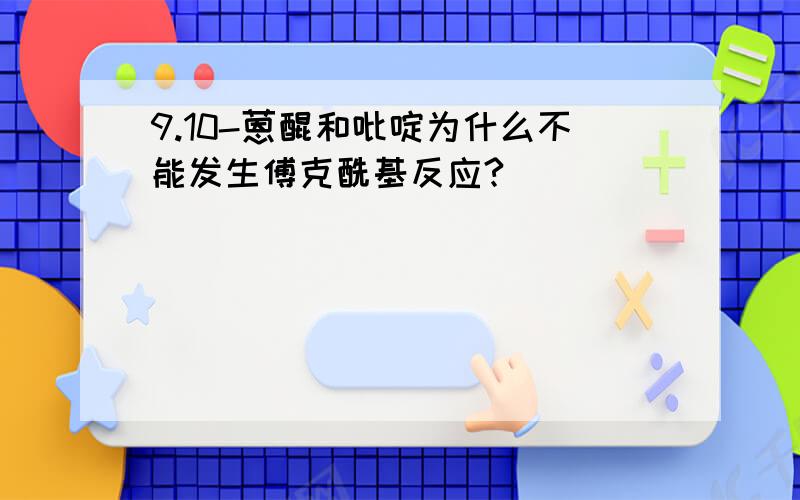 9.10-蒽醌和吡啶为什么不能发生傅克酰基反应?