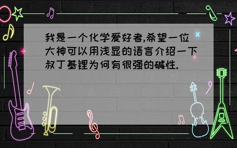 我是一个化学爱好者,希望一位大神可以用浅显的语言介绍一下叔丁基锂为何有很强的碱性.