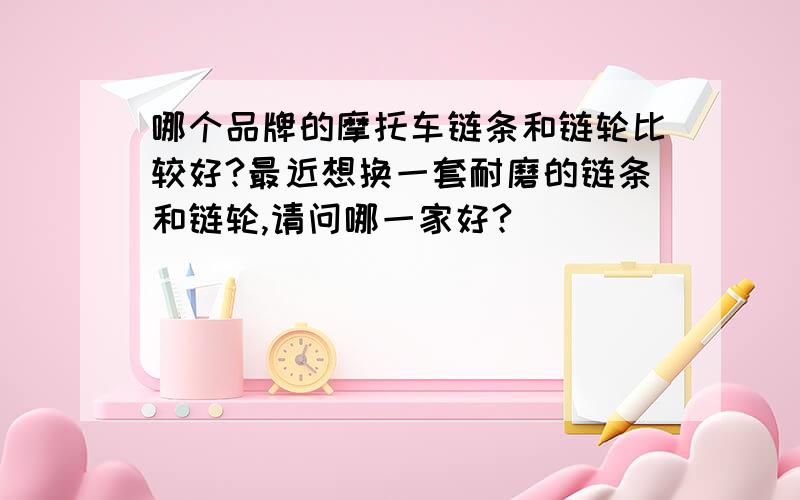 哪个品牌的摩托车链条和链轮比较好?最近想换一套耐磨的链条和链轮,请问哪一家好?