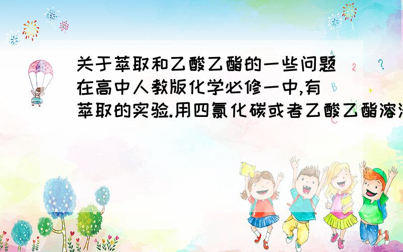 关于萃取和乙酸乙酯的一些问题在高中人教版化学必修一中,有萃取的实验.用四氯化碳或者乙酸乙酯溶液把碘水中的碘萃取出来.问题在于.1,萃取分液之后,如何得到单质晶体 碘（分别讨论用