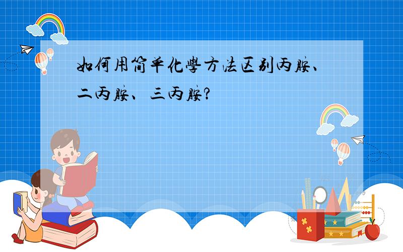 如何用简单化学方法区别丙胺、二丙胺、三丙胺?