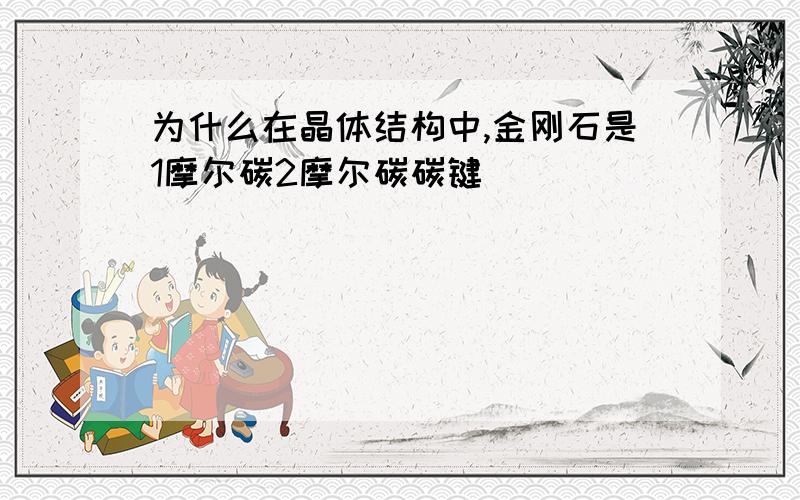 为什么在晶体结构中,金刚石是1摩尔碳2摩尔碳碳键