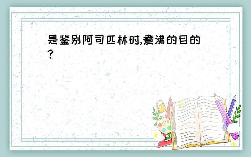 是鉴别阿司匹林时,煮沸的目的?