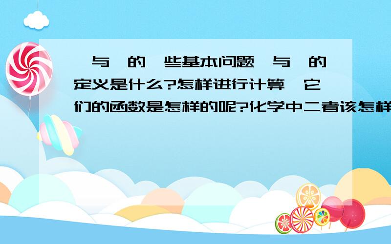 焓与熵的一些基本问题焓与熵的定义是什么?怎样进行计算,它们的函数是怎样的呢?化学中二者该怎样理解?它们与反应方向的关系是什么?