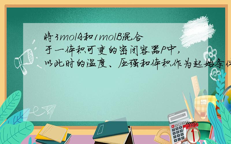 将3molA和1molB混合于一体积可变的密闭容器P中,以此时的温度、压强和体积作为起始条件,发生如下反应：3A(g)+B(g)(可逆号）2C(g)+D(g),达到平衡时C的浓度为wmol/L.回答以下问题：保持原起始温度和