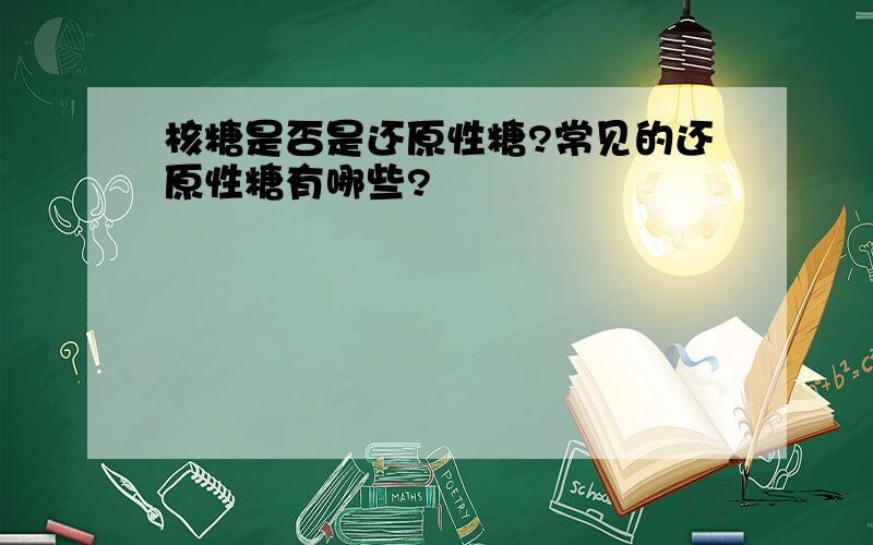 核糖是否是还原性糖?常见的还原性糖有哪些?