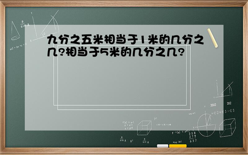 九分之五米相当于1米的几分之几?相当于5米的几分之几?