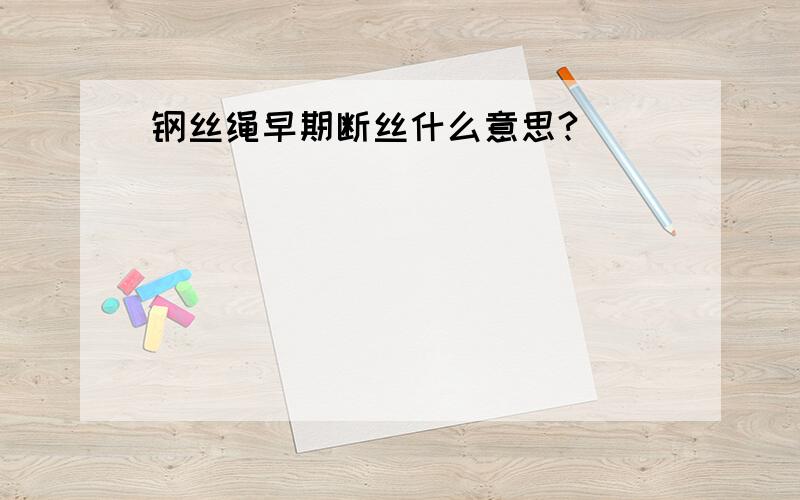 钢丝绳早期断丝什么意思?