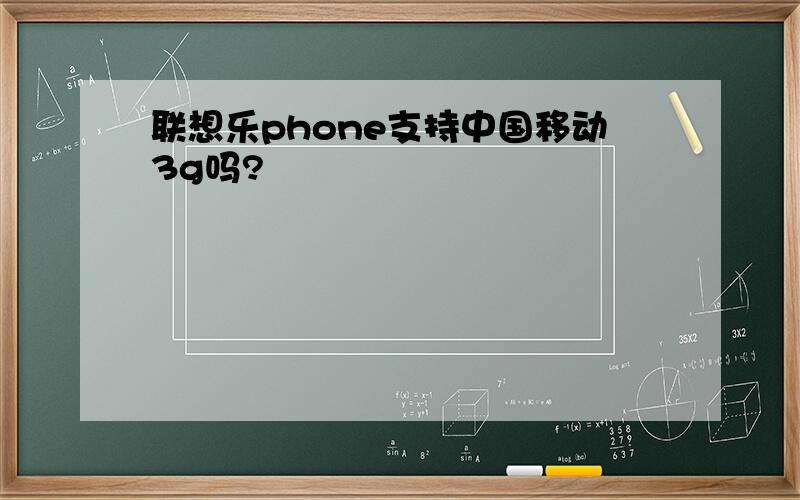 联想乐phone支持中国移动3g吗?