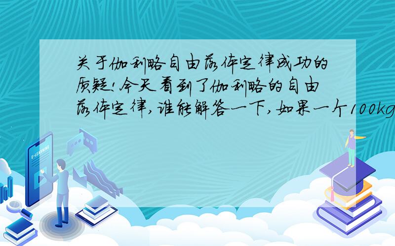 关于伽利略自由落体定律成功的质疑!今天看到了伽利略的自由落体定律,谁能解答一下,如果一个100kg的铁球,和一个1kg重的铁球（重点是：大小不一样,密度相同!）那么,伽利略的试验还成功吗?