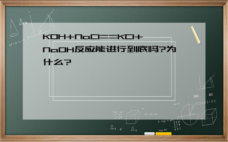 KOH+NaCl==KCl+NaOH反应能进行到底吗?为什么?