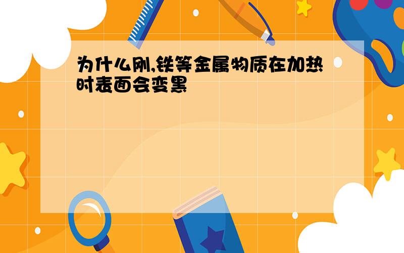 为什么刚,铁等金属物质在加热时表面会变黑