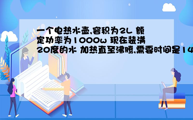 一个电热水壶,容积为2L 额定功率为1000w 现在装满20度的水 加热直至沸腾,需要时间是14分钟,求电能转换为水的内能的百分比