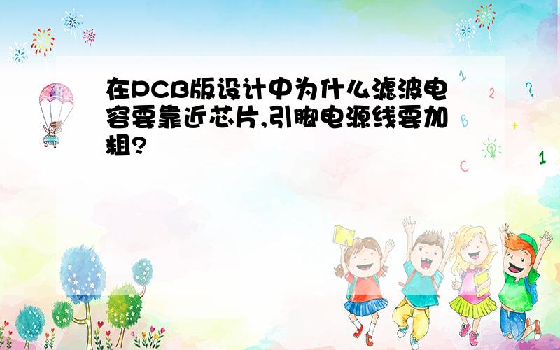 在PCB版设计中为什么滤波电容要靠近芯片,引脚电源线要加粗?