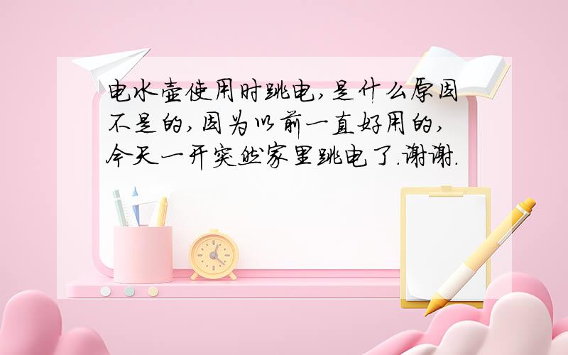 电水壶使用时跳电,是什么原因不是的,因为以前一直好用的,今天一开突然家里跳电了.谢谢.