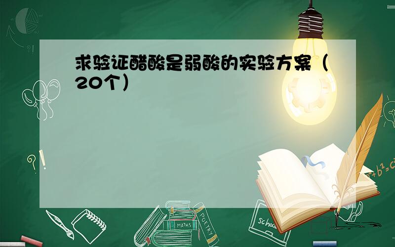 求验证醋酸是弱酸的实验方案（20个）