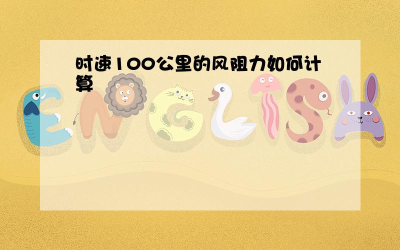 时速100公里的风阻力如何计算