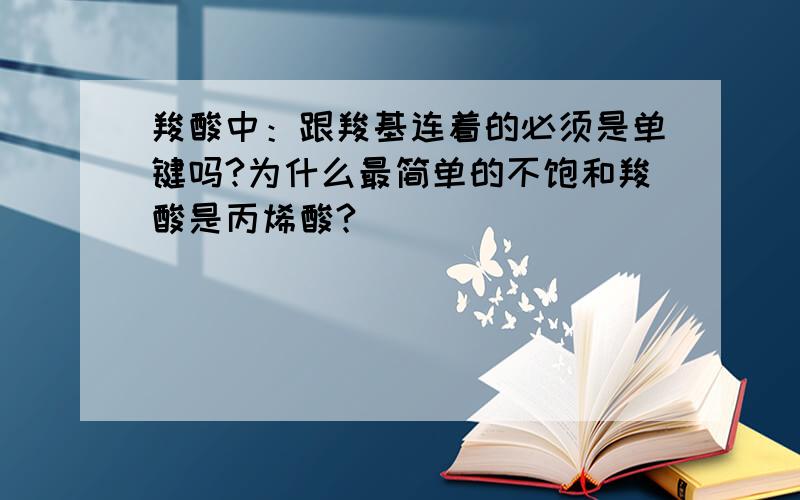 羧酸中：跟羧基连着的必须是单键吗?为什么最简单的不饱和羧酸是丙烯酸?