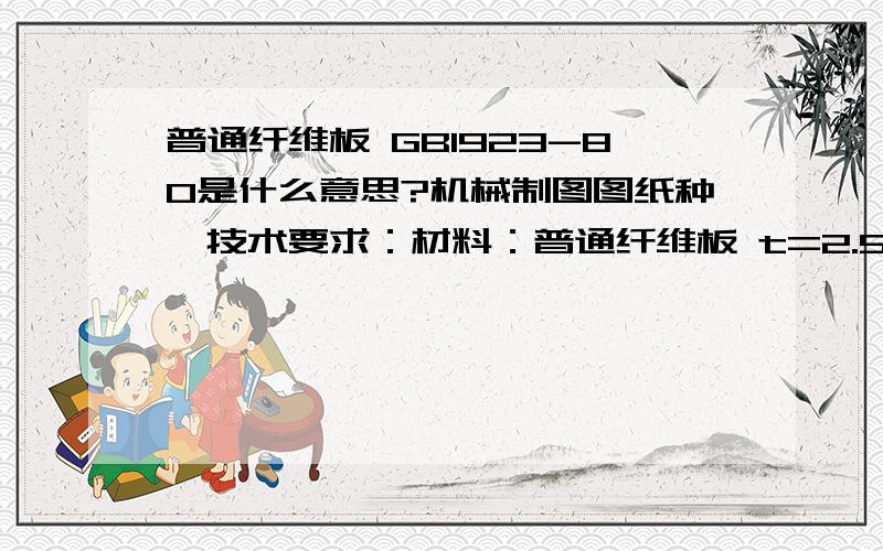 普通纤维板 GB1923-80是什么意思?机械制图图纸种,技术要求：材料：普通纤维板 t=2.5 GB1923-80其中GB1923-80是什么意思?