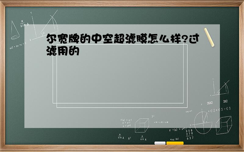 尔宽牌的中空超滤膜怎么样?过滤用的