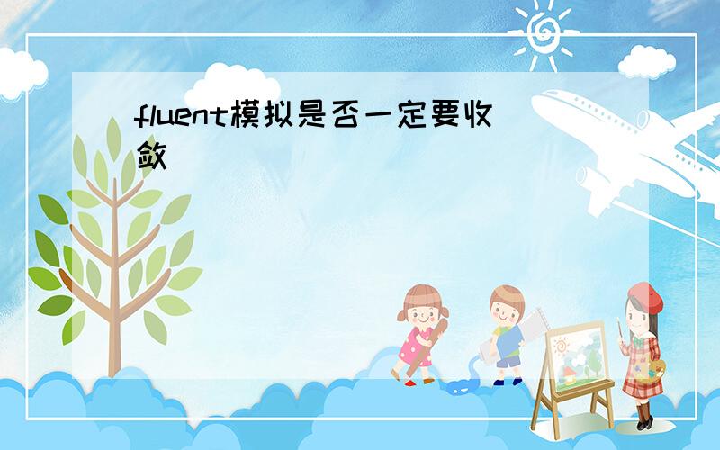 fluent模拟是否一定要收敛