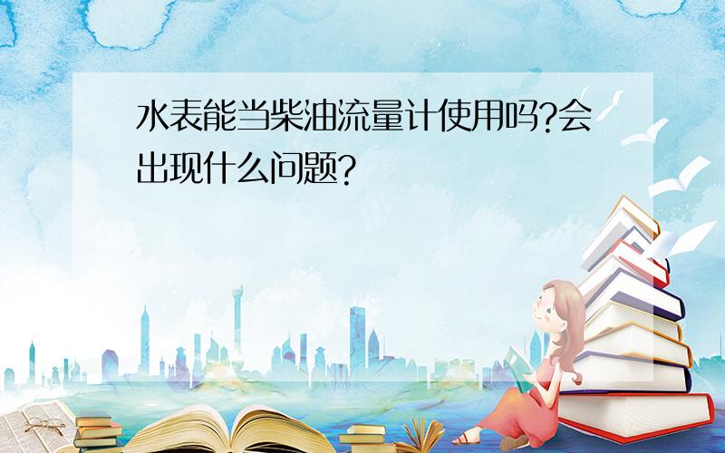 水表能当柴油流量计使用吗?会出现什么问题?