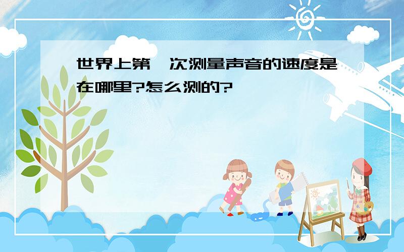 世界上第一次测量声音的速度是在哪里?怎么测的?