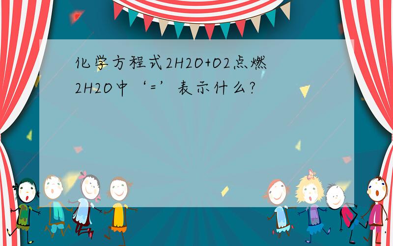 化学方程式2H2O+O2点燃2H2O中‘=’表示什么?